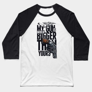 My Gun is Bigger Then Yours Baseball T-Shirt